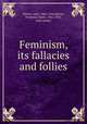 Feminism, its fallacies and follies, Martin, John, 1864-1956,Martin, Prestonia Mann, 1861-1945, joint author 