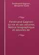Ferdinand Gagnon: sa vie et ses oeuvres. Notice biographique et oeuvres de ., Ferdinand Gagnon , Benjamin Sulte 