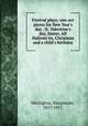 Festival plays; one-act pieces for New Year`s day , St. Valentine`s day, Easter, All Hallowe`en, Christmas and a child`s birthday, Merington, Marguerite, 1857-1951 