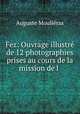 Fez: Ouvrage illustre de 12 photographies prises au cours de la mission de l ., Auguste Moulieras 