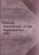Fiftieth Anniversary of the Organization . 1894 ., Detroit (Mich.) First Congregational church and society, Mich First Congregational Church and Society (Detroit 