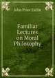 Familiar Lectures on Moral Philosophy, John Prior Estlin 