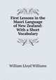 First Lessons in the Maori Language of New Zealand: With a Short Vocabulary, William Lloyd Williams 