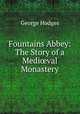 Fountains Abbey: The Story of a Medi?val Monastery, Hodges George 