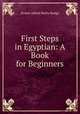 First Steps in Egyptian: A Book for Beginners, E. A. Wallis Budge 