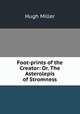 Foot-prints of the Creator: Or. The Asterolepis of Stromness, Hugh Miller 