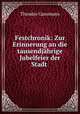 Festchronik: Zur Erinnerung an die tausendjahrige Jubelfeier der Stadt ., Theodor Gassmann 