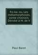Fo-ka: ou, Les metamorphoses, conte choinois. Derobe a M. de V., Paul Baret 
