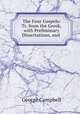 The Four Gospels: Tr. from the Greek, with Preliminary Dissertations, and ., George Campbell 