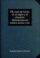 FR. Luis de Leon: O, el siglo y el claustro. Melodrama en cuatro actos y en ., Jose de Castro y Orozco 
