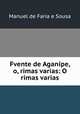 Fvente de Aganipe, o, rimas varias: O rimas varias, Manuel de Faria e Sousa 