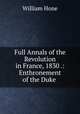 Full Annals of the Revolution in France, 1830 .: Enthronement of the Duke ., Hone, William 