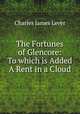 The Fortunes of Glencore: To which is Added A Rent in a Cloud, Charles James Lever 