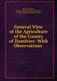 General View of the Agriculture of the County of Dumfries: With Observations ., Bryce Johnston , Board of Agriculture (Great Britain), Robert Ramsay, William Stewart 