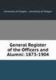 General Register of the Officers and Alumni: 1873-1904, University of Oregon , University of Oregon 