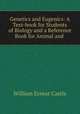 Genetics and Eugenics: A Text-book for Students of Biology and a Reference Book for Animal and ., William Ernest Castle 