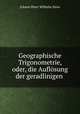 Geographische Trigonometrie, oder die Auflosung der geradlinigen, spharischen und spharoidischen Dreiecke, Johann Peter Wilhelm Stein 