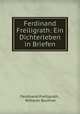 Ferdinand Freiligrath: Ein Dichterleben in Briefen, Ferdinand Freiligrath , Wilhelm Buchner 