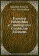 Francisci Pubitschka chronologische Geschichte Bohmens., Frantisek Pubicka 
