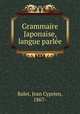 Grammaire Japonaise, langue parlee, Balet, Jean Cyprien, 1867- 