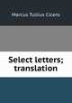 Select letters; translation, Marcus Tullius Cicero 