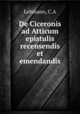 De Ciceronis ad Atticum epistulis recensendis et emendandis, C.A. Lehmann 
