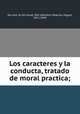 Los caracteres y la conducta, tratado de moral practica;, 