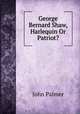 George Bernard Shaw, Harlequin Or Patriot?, John Palmer 