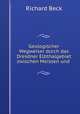 Geologischer Wegweiser durch das Dresdner Elbthalgebiet zwischen Meissen und ., Richard Beck 