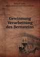 Gewinnung& Verarbeitung des Bernsteins, Richard Klebs , Richard Hermann Erdmann Klebs 