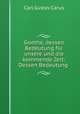 Goethe, dessen Bedeutung fur unsere und die kommende Zeit: Dessen Bedeutung ., Carl Gustav Carus 