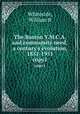 The Boston Y.M.C.A. and community need; a century`s evolution, 1851-1951. copy1, William B. Whiteside 