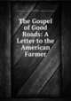 The Gospel of Good Roads: A Letter to the American Farmer, Isaac B. Potter , League of American Wheelmen National committee on improvement of the highways 