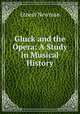 Gluck and the Opera: A Study in Musical History, Ernest Newman 
