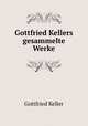 Gottfried Kellers gesammelte Werke, Gottfried Keller 