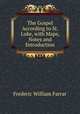 The Gospel According to St. Luke, with Maps, Notes and Introduction, F. W. Farrar 