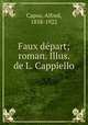 Faux depart; roman. Illus. de L. Cappiello, Capus, Alfred, 1858-1922 