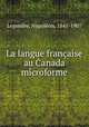 La langue francaise au Canada microforme, Napole?on Legendre 
