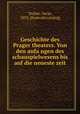 Geschichte des Prager theaters. Von den anfa?ngen des schauspielwesens bis auf die neueste zeit, Teuber, Oscar, 1852- [from old catalog] 