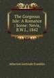 The Gorgeous Isle: A Romance : Scene: Nevis, B.W.I., 1842, Atherton Gertrude Franklin 
