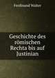 Geschichte des romischen Rechta bis auf Justinian., Ferdinand Walter 