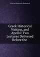 Greek Historical Writing, and Apollo: Two Lectures Delivered Before the ., Ulrich von Wilamowitz-Moellendorff 