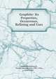 Graphite: Its Properties, Occurrence, Refining and Uses, Canada Mines Branch , Canada Mines Branch (1901-1936), Fritz Cirkel 