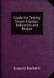 Guide for Testing Steam Engines: Indicators and Brakes, Jacques Buchetti 