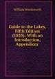 Guide to the Lakes, Fifth Edition (1835): With an Introduction, Appendices ., Wordsworth William 