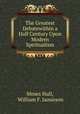 The Greatest Debatewithin a Half Century Upon Modern Spiritualism, Moses Hull, William F. Jamieson 
