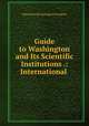 Guide to Washington and Its Scientific Institutions .: International ., International Geological Congress 