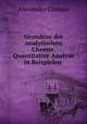 Grundriss der analytischen Chemie. Quantitative Analyse in Beispielen ., Alexander Classen 