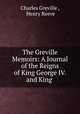 The Greville Memoirs: A Journal of the Reigns of King George IV. and King ., Charles Greville , Henry Reeve 