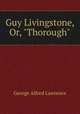 Guy Livingstone, Or, "Thorough"., George Alfred Lawrence 